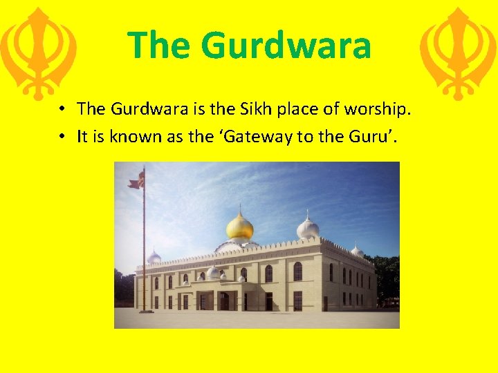 The Gurdwara • The Gurdwara is the Sikh place of worship. • It is