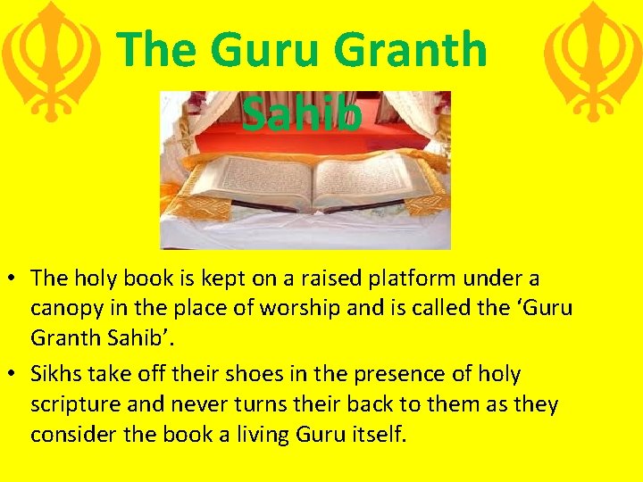 The Guru Granth Sahib • The holy book is kept on a raised platform