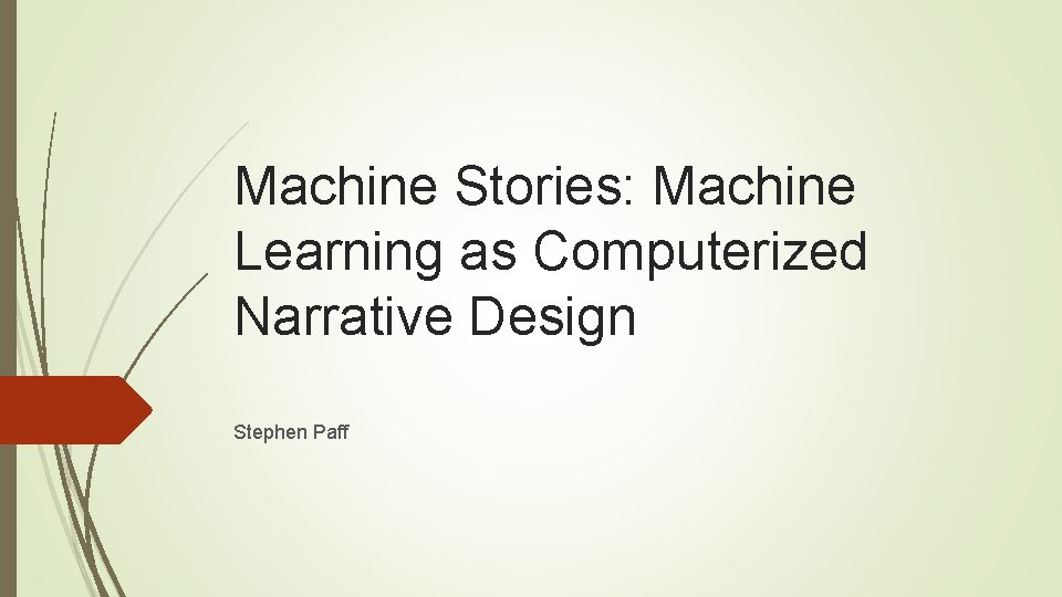 Machine Stories: Machine Learning as Computerized Narrative Design Stephen Paff 