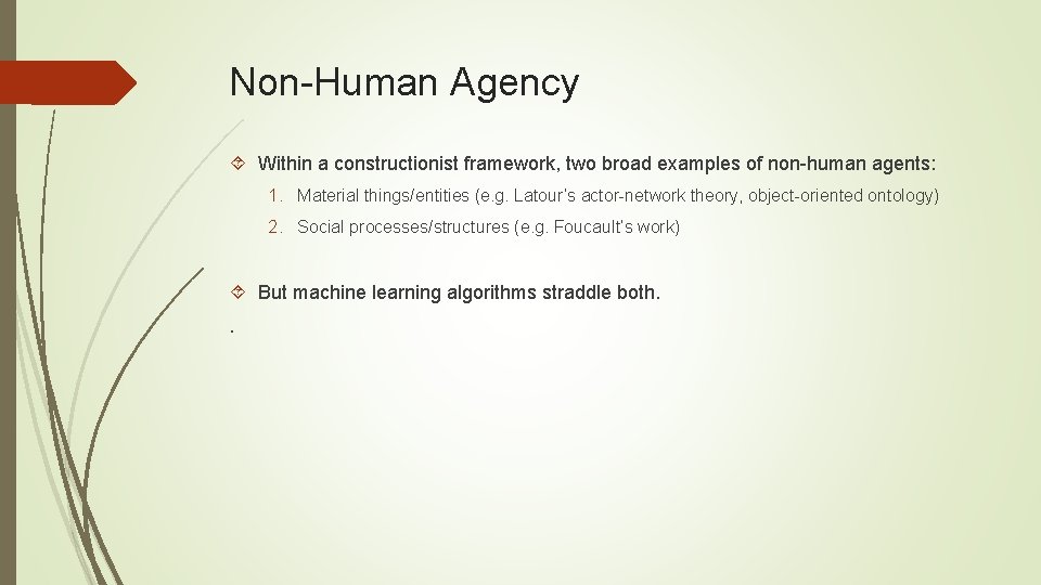 Non-Human Agency Within a constructionist framework, two broad examples of non-human agents: 1. Material