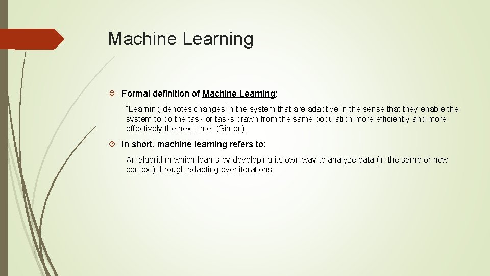 Machine Learning Formal definition of Machine Learning: “Learning denotes changes in the system that