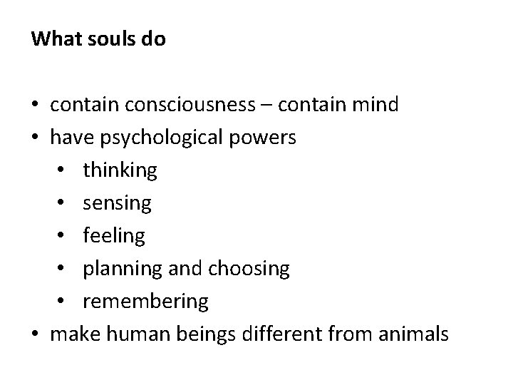 What souls do • contain consciousness – contain mind • have psychological powers •