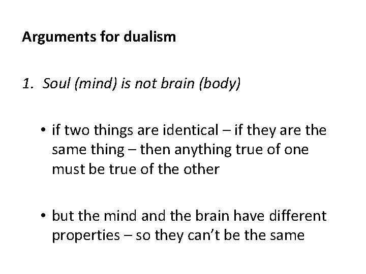 Arguments for dualism 1. Soul (mind) is not brain (body) • if two things