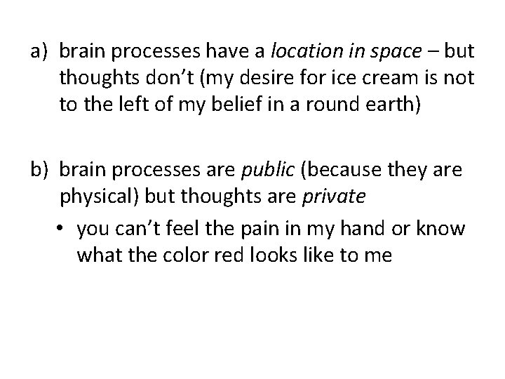 a) brain processes have a location in space – but thoughts don’t (my desire