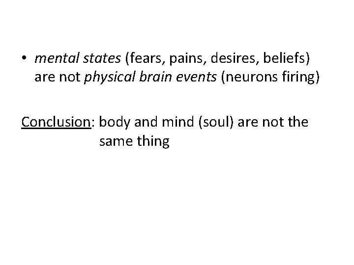  • mental states (fears, pains, desires, beliefs) are not physical brain events (neurons