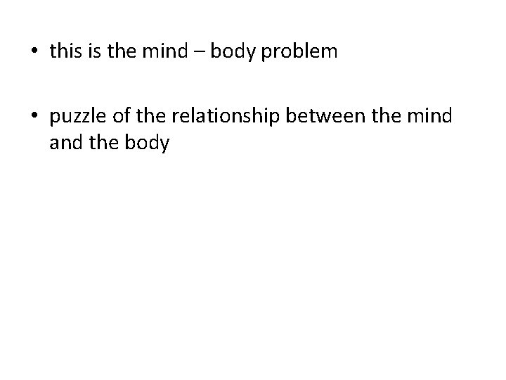  • this is the mind – body problem • puzzle of the relationship