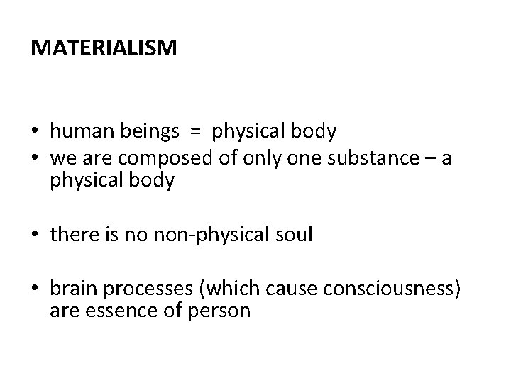 MATERIALISM • human beings = physical body • we are composed of only one