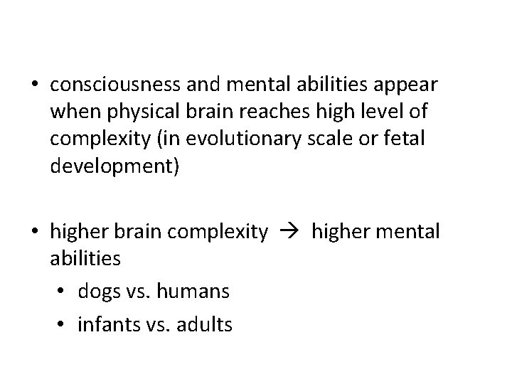  • consciousness and mental abilities appear when physical brain reaches high level of