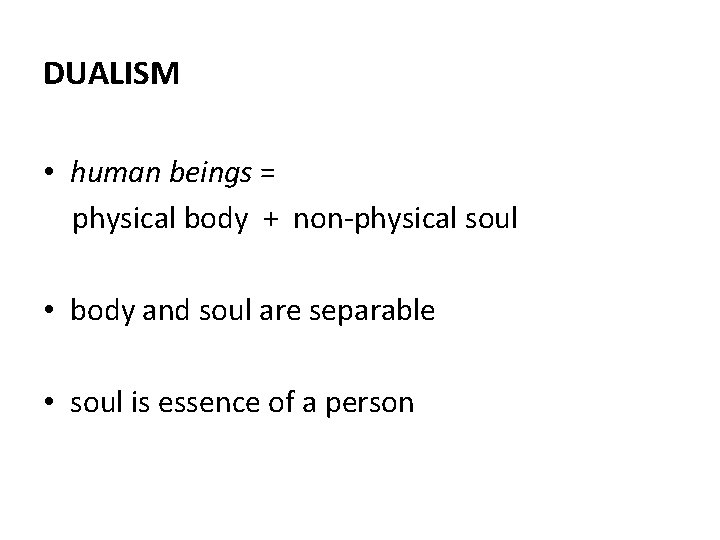 DUALISM • human beings = physical body + non-physical soul • body and soul