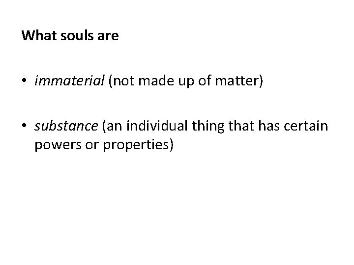 What souls are • immaterial (not made up of matter) • substance (an individual