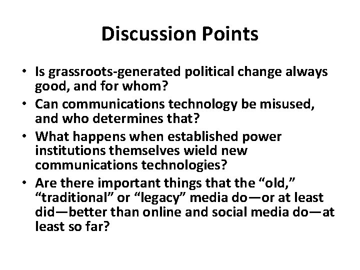 Discussion Points • Is grassroots-generated political change always good, and for whom? • Can