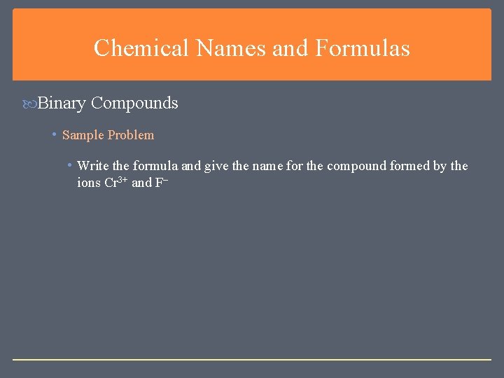 Chemical Names and Formulas Binary Compounds • Sample Problem • Write the formula and