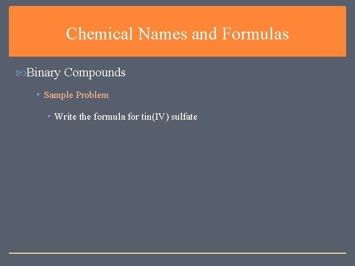 Chemical Names and Formulas Binary Compounds • Sample Problem • Write the formula for