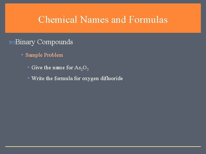 Chemical Names and Formulas Binary Compounds • Sample Problem • Give the name for