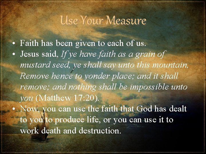 Use Your Measure • Faith has been given to each of us. • Jesus