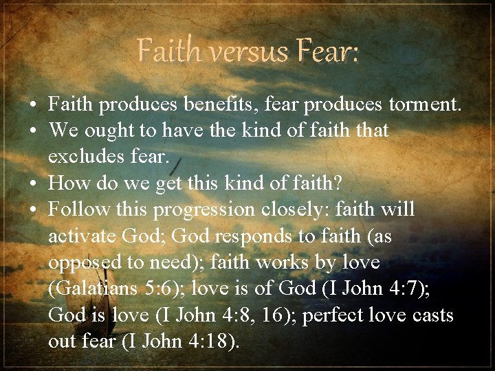 Faith versus Fear: • Faith produces benefits, fear produces torment. • We ought to