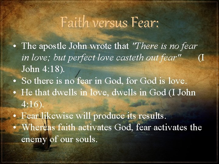 Faith versus Fear: • The apostle John wrote that "There is no fear in