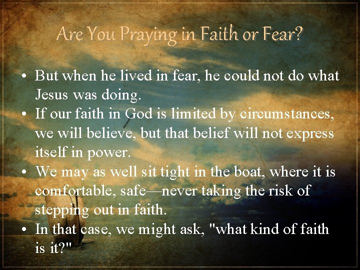 Are You Praying in Faith or Fear? • But when he lived in fear,