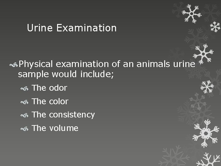 Urine Examination Physical examination of an animals urine sample would include; The odor The