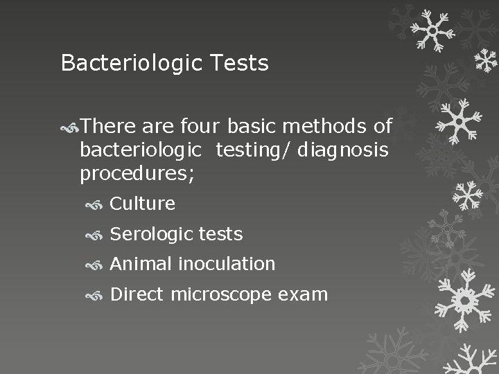 Bacteriologic Tests There are four basic methods of bacteriologic testing/ diagnosis procedures; Culture Serologic