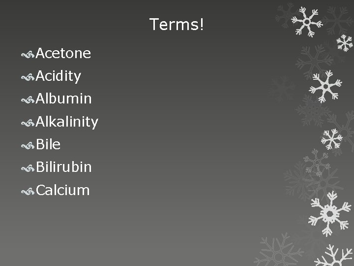 Terms! Acetone Acidity Albumin Alkalinity Bile Bilirubin Calcium 