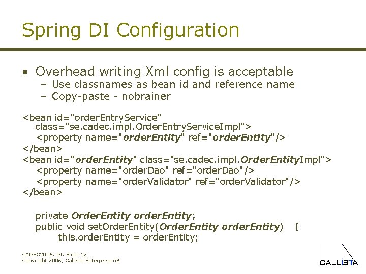 Spring DI Configuration • Overhead writing Xml config is acceptable – Use classnames as