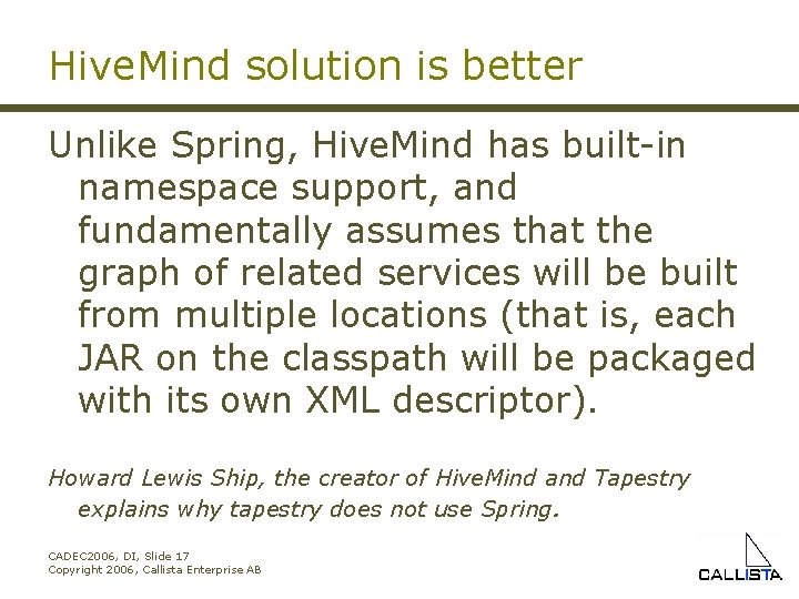 Hive. Mind solution is better Unlike Spring, Hive. Mind has built-in namespace support, and