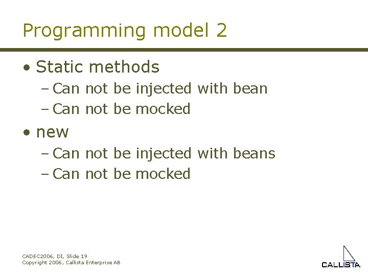 Programming model 2 • Static methods – Can not be injected with bean –