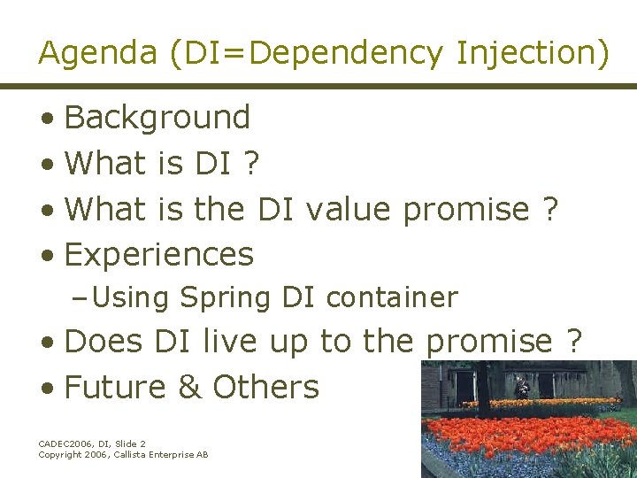 Agenda (DI=Dependency Injection) • Background • What is DI ? • What is the