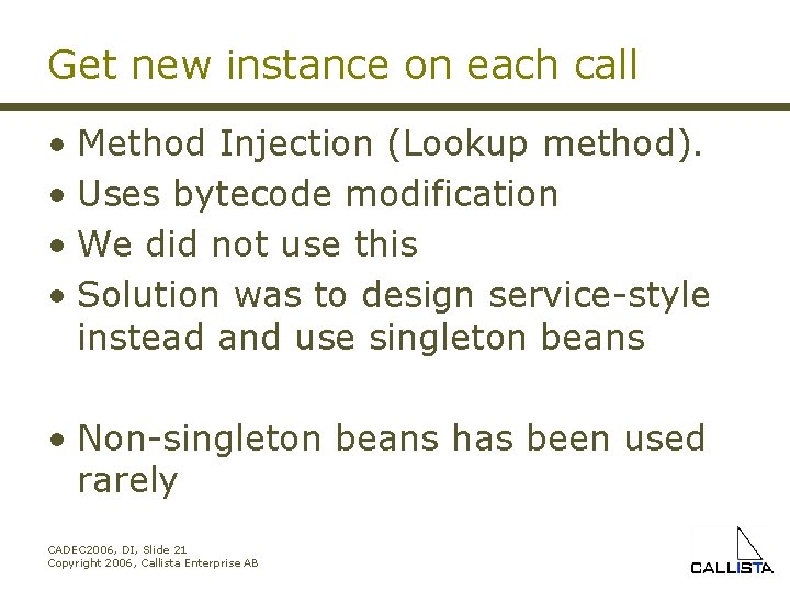 Get new instance on each call • Method Injection (Lookup method). • Uses bytecode