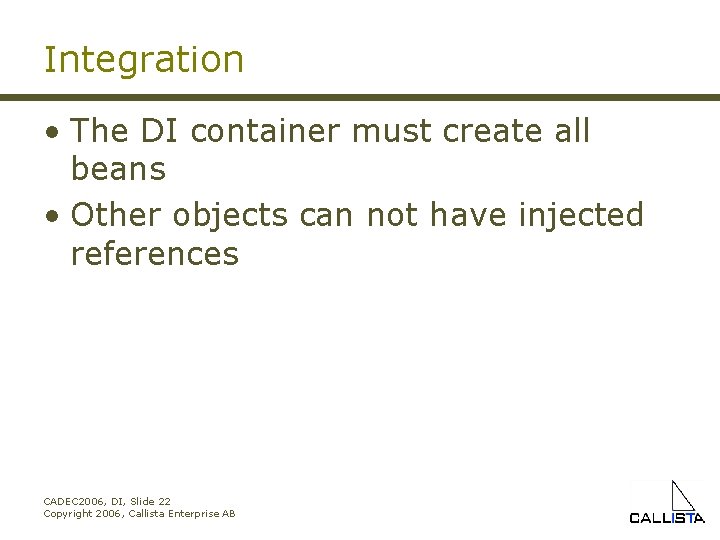 Integration • The DI container must create all beans • Other objects can not