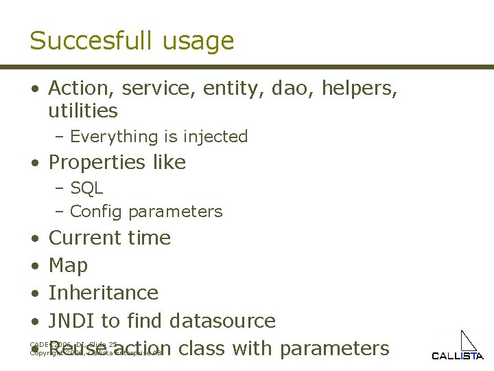 Succesfull usage • Action, service, entity, dao, helpers, utilities – Everything is injected •