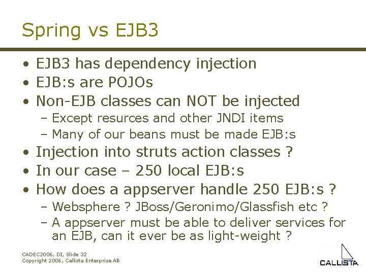 Spring vs EJB 3 • EJB 3 has dependency injection • EJB: s are