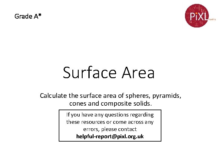 Grade A* Surface Area Calculate the surface area of spheres, pyramids, cones and composite