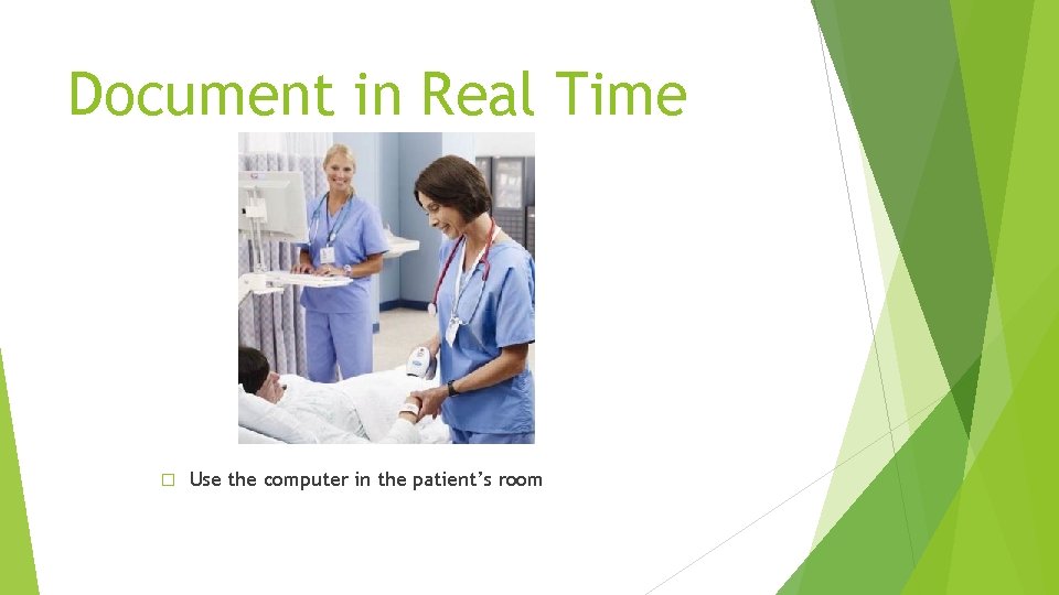 Document in Real Time � Use the computer in the patient’s room 