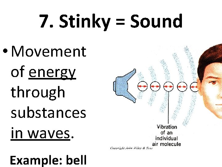 7. Stinky = Sound • Movement of energy through substances in waves. Example: bell