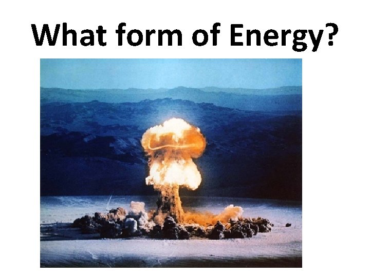 What form of Energy? 