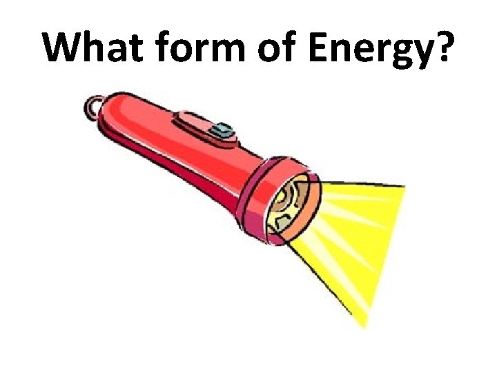 What form of Energy? 