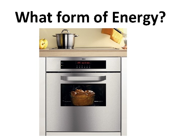 What form of Energy? 