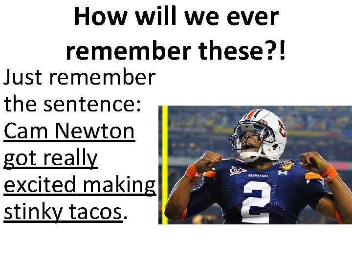 How will we ever remember these? ! Just remember the sentence: Cam Newton got