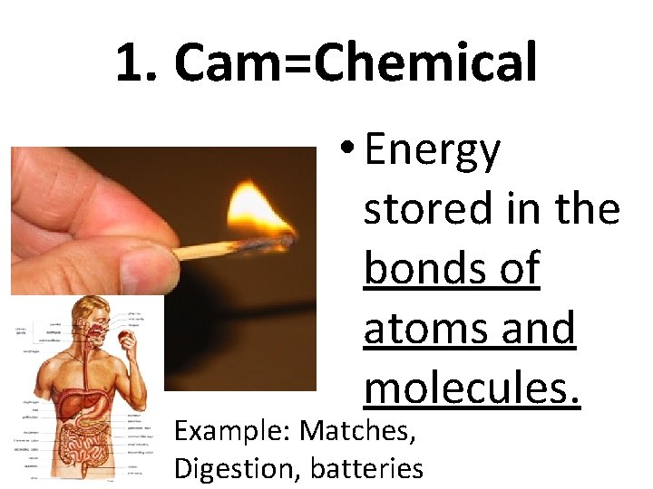1. Cam=Chemical • Energy stored in the bonds of atoms and molecules. Example: Matches,