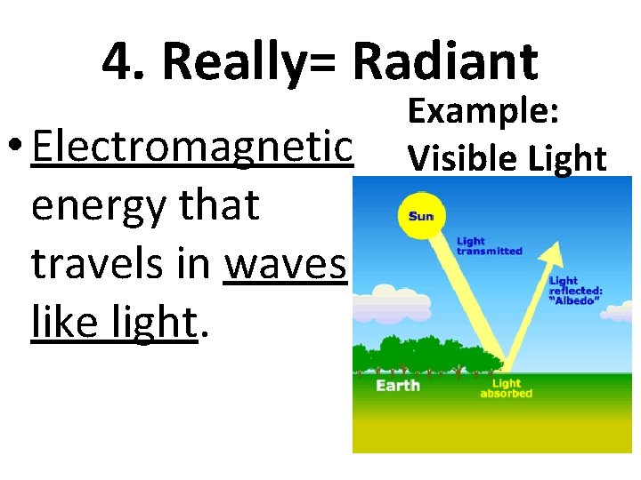 4. Really= Radiant • Electromagnetic energy that travels in waves like light. Example: Visible