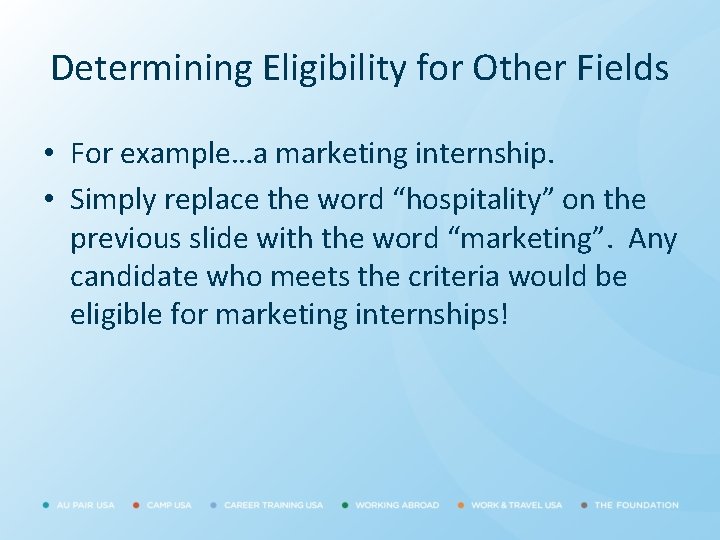 Determining Eligibility for Other Fields • For example…a marketing internship. • Simply replace the