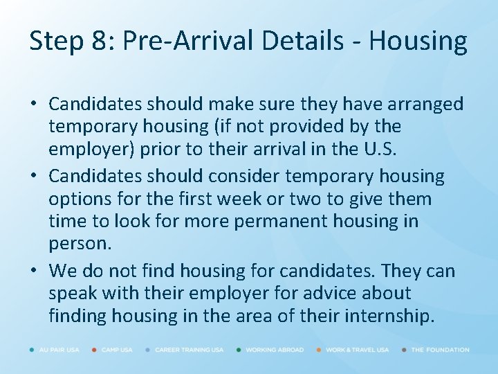 Step 8: Pre-Arrival Details - Housing • Candidates should make sure they have arranged