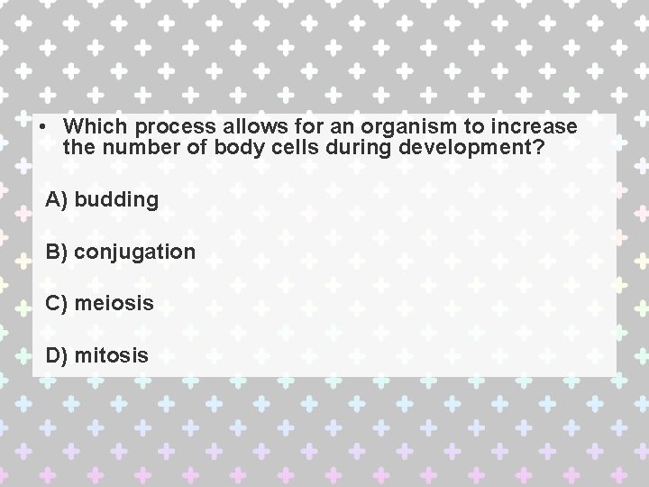  • Which process allows for an organism to increase the number of body