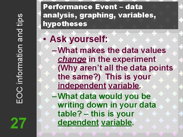 EOC information and tips 27 Performance Event – data analysis, graphing, variables, hypotheses •