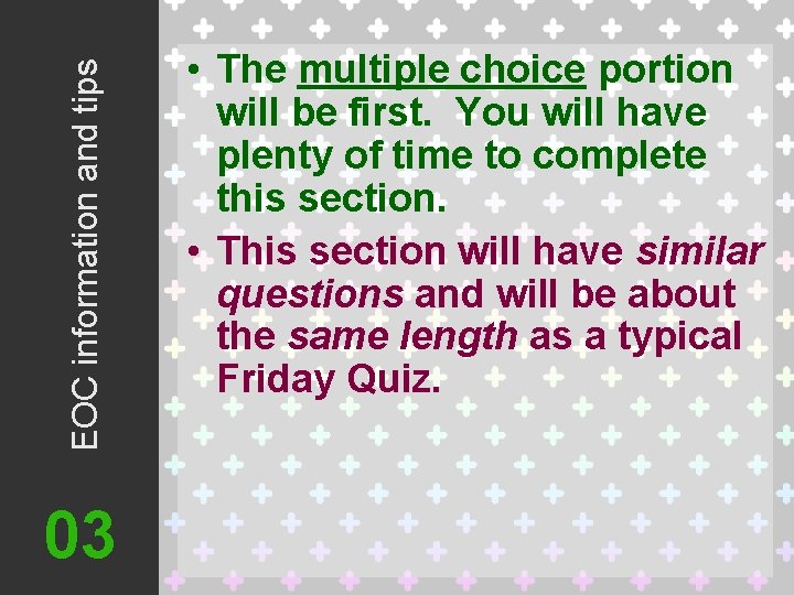 EOC information and tips 03 • The multiple choice portion will be first. You