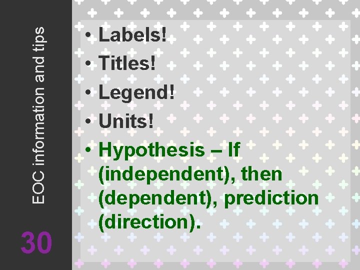 EOC information and tips 30 • • • Labels! Titles! Legend! Units! Hypothesis –