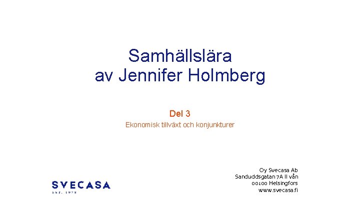Samhällslära av Jennifer Holmberg Del 3 Ekonomisk tillväxt och konjunkturer Oy Svecasa Ab Sanduddsgatan