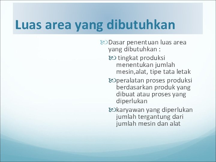 Luas area yang dibutuhkan Dasar penentuan luas area yang dibutuhkan : tingkat produksi menentukan